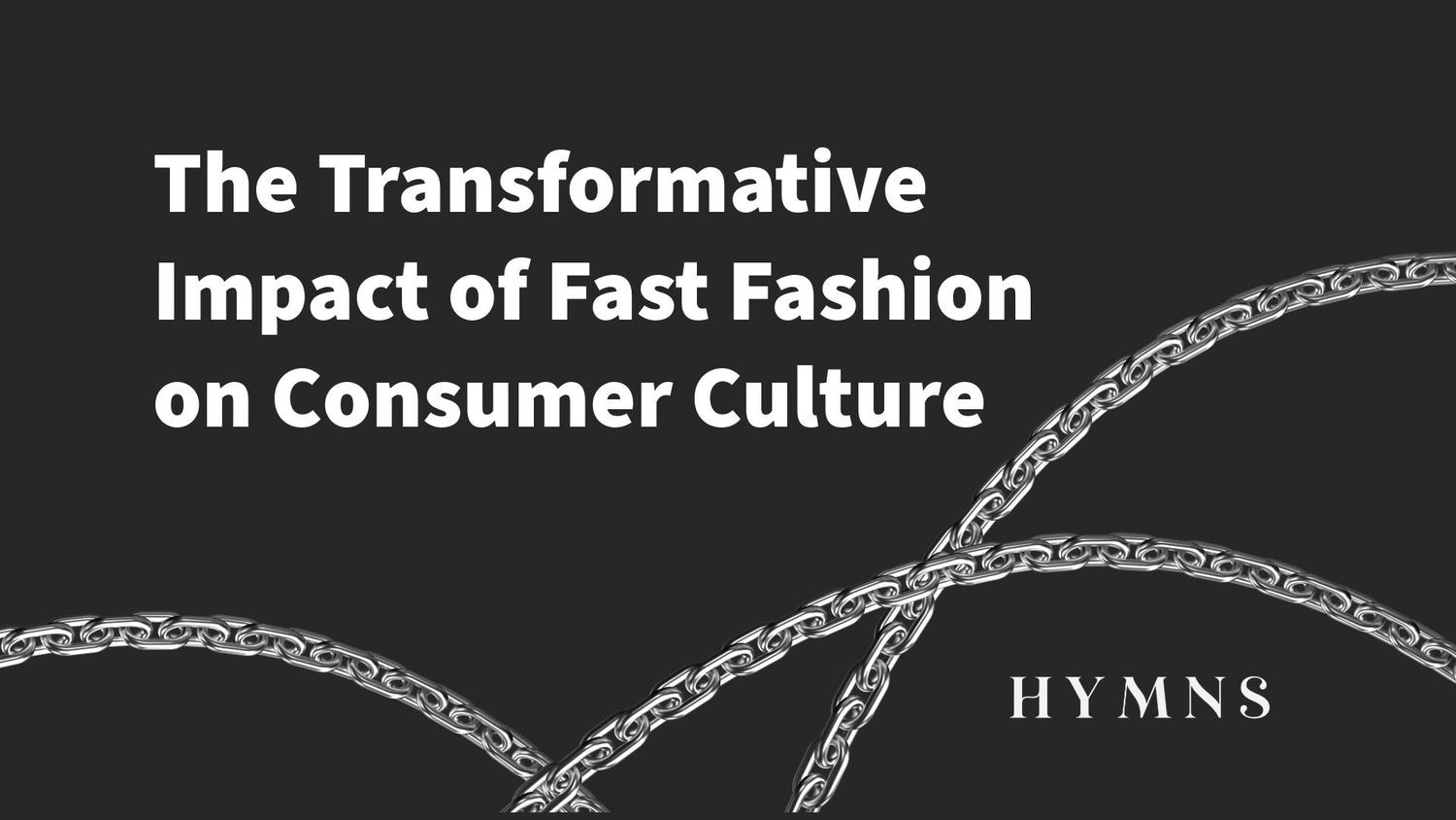 The Transformative Impact of Fast Fashion on Consumer Culture - Hymns Wear